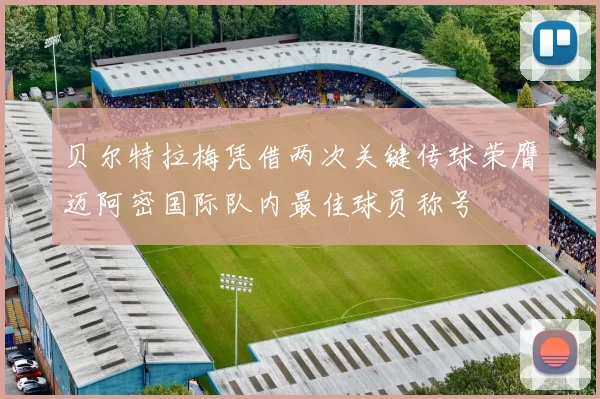 贝尔特拉梅凭借两次关键传球荣膺迈阿密国际队内最佳球员称号