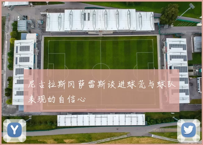 尼古拉斯冈萨雷斯谈进球荒与球队表现的自信心