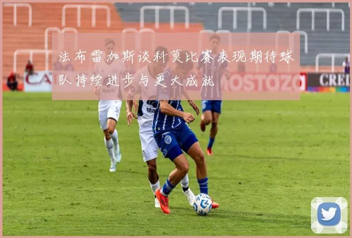 法布雷加斯谈科莫比赛表现期待球队持续进步与更大成就