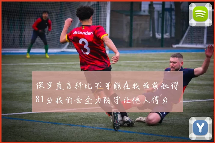 保罗直言科比不可能在我面前独得81分我们会全力防守让他人得分